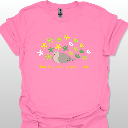 Azalea pink t-shirt with a graphic of a dove and flowers, text 'Mourning doves are people, too.'